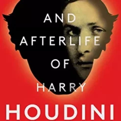 The Life and Afterlife of Harry Houdini by Joe Posnanski