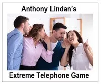 Extreme Telephone Game by Anthony Lindan.