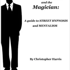 The Hypnotist and The Magician: A Guide To Street Hypnosis and Mentalism by Christopher Harris