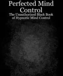 Perfected Mind Control The Unauthorized Black Book Of Hypnotic Mind Control by Dantalion Jones