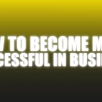 How To Become More Successful In Business - The Netrix.