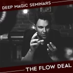 Benjamin Earl – Deep Magic Seminars – The Flow Deal – Week 4.