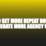 How To Get More Repeat Bookings & Generate More Agency Work - The Netrix.