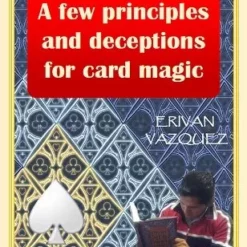 A Few Principles and Deceptions for Card Magic by Erivan Vazquez