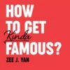 [Ebook] Zee J. Yan – How To Get Kinda Famous ( Instant Download )