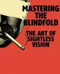 Mastering the Blindfold: The Art of Sightless Vision By Steve Pellegrino