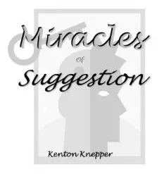 Miracles of Suggestion by Kenton Knepper