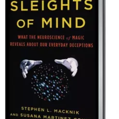 Sleights of Mind: What the Neuroscience of Magic Reveals about Our Everyday Deceptions