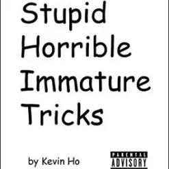 Stupid Horrible Immature Tricks by Kevin Ho.