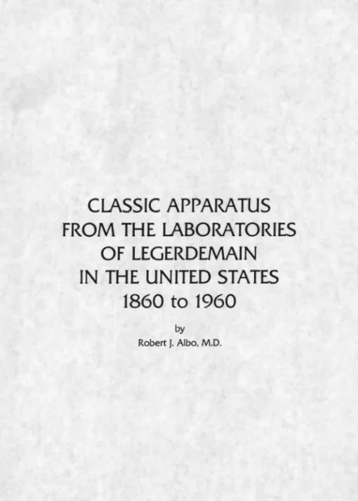 Classic Apparatus From The Laboratories Of Legerdemain In The U S 1860 to 1960 by Robert Albo.