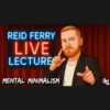 Reid Ferry Mental Minimalism Live Lecture